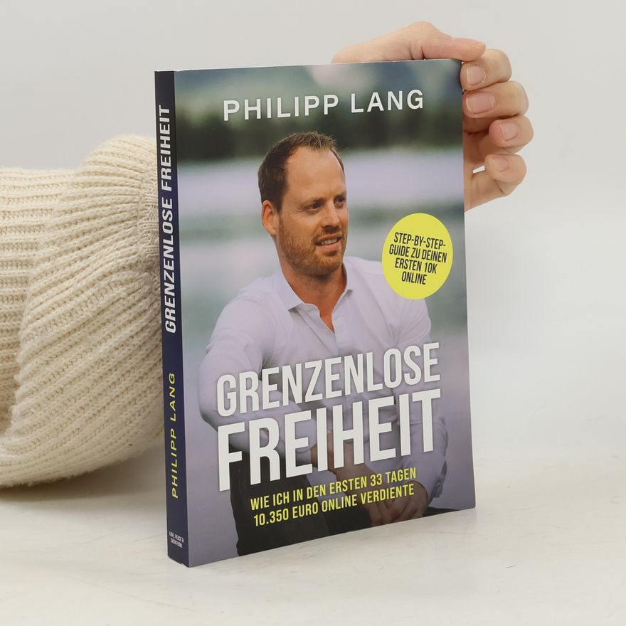 Philipp Lang Grenzenlose Freiheit. Wie ich in den ersten 33 Tagen 10.350 Euro Online verdiente