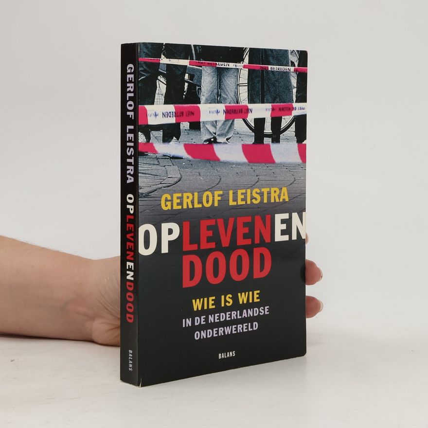 Gerlof Leistra Op leven en dood: wie is wie in de Nederlandse onderwereld