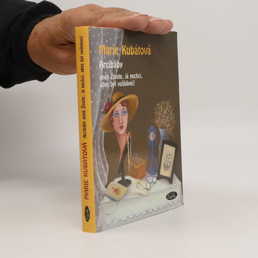 Marie Kubátová Arcibáby. Aneb živote, já nechci, abys byl vošklivej!