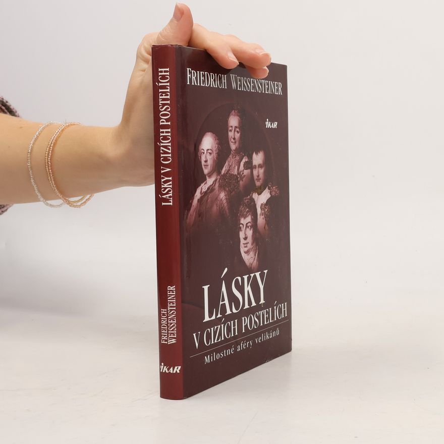 Friedrich Weissensteiner Lásky v cizích postelích: Milostné aféry velikánů