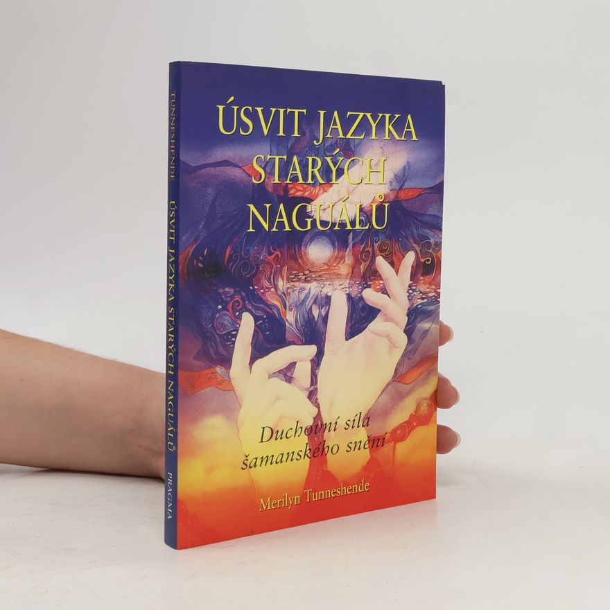 Merilyn Tunneshende Úsvit jazyka starých naguálů. Duchovní síla šamanského snění