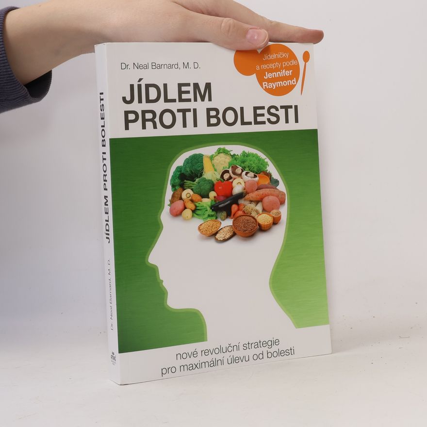 Neal D. Barnard Jídlem proti bolesti : nové revoluční strategie pro maximální úlevu od bolesti : jídelníčky a recepty podle Jennifer Raymond