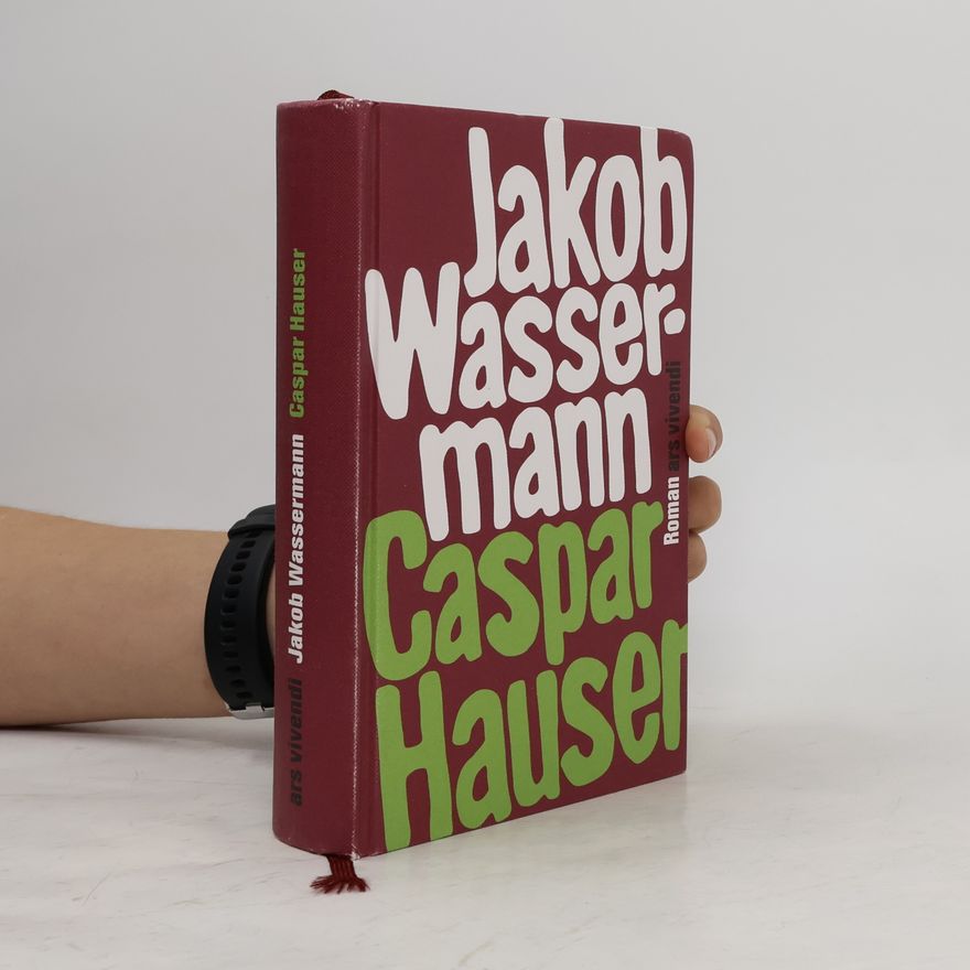 Jakob Wassermann Caspar Hauser oder Die Trägheit des Herzens