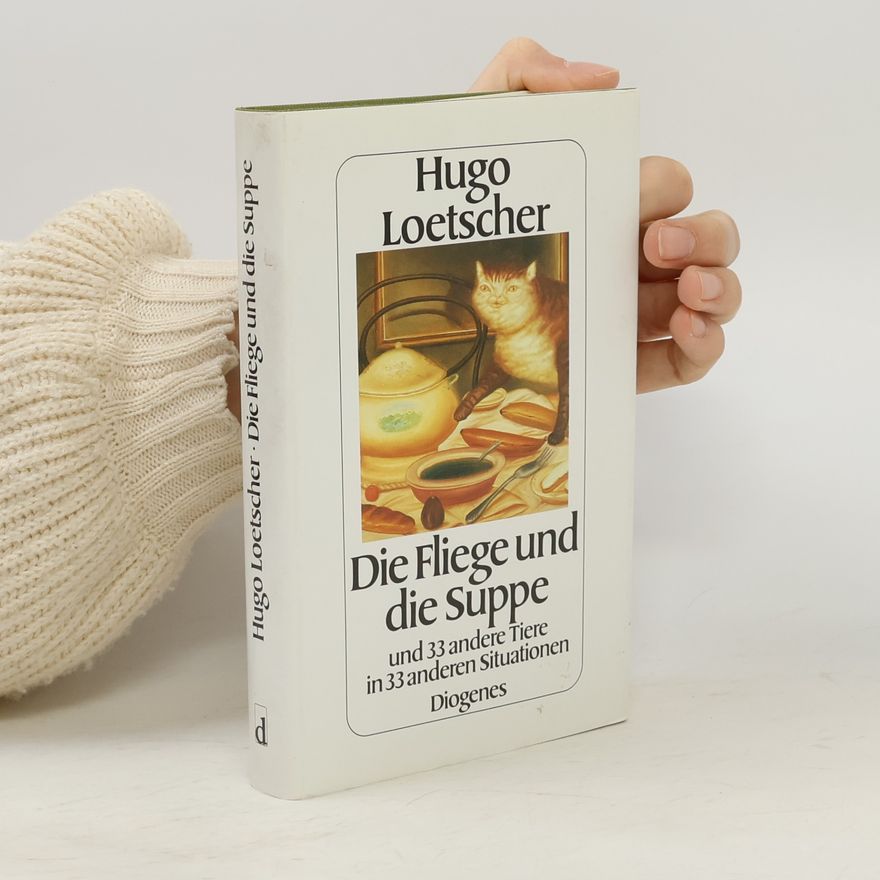 Hugo Loetscher Die Fliege und die Suppe und 33 andere Tiere in 33 anderen Situationen