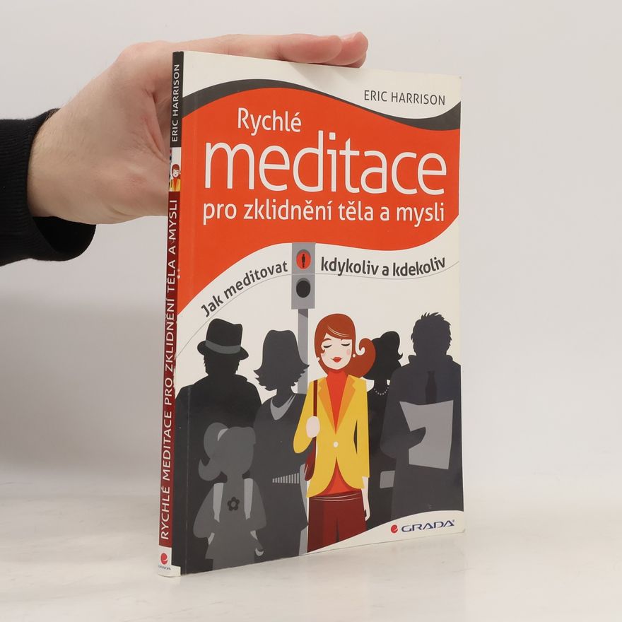 Eric Harrison Rychlé meditace pro zklidnění těla a mysli: Jak meditovat kdykoliv a kdekoliv