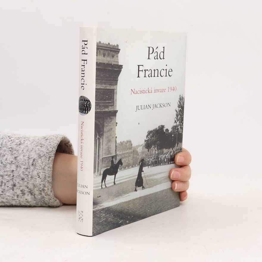 Julian T. Jackson Pád Francie: Nacistická invaze 1940