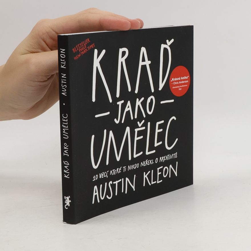 Austin Kleon Kraď jako umělec. 10 věcí, které ti nikdo neřekl o kreativitě