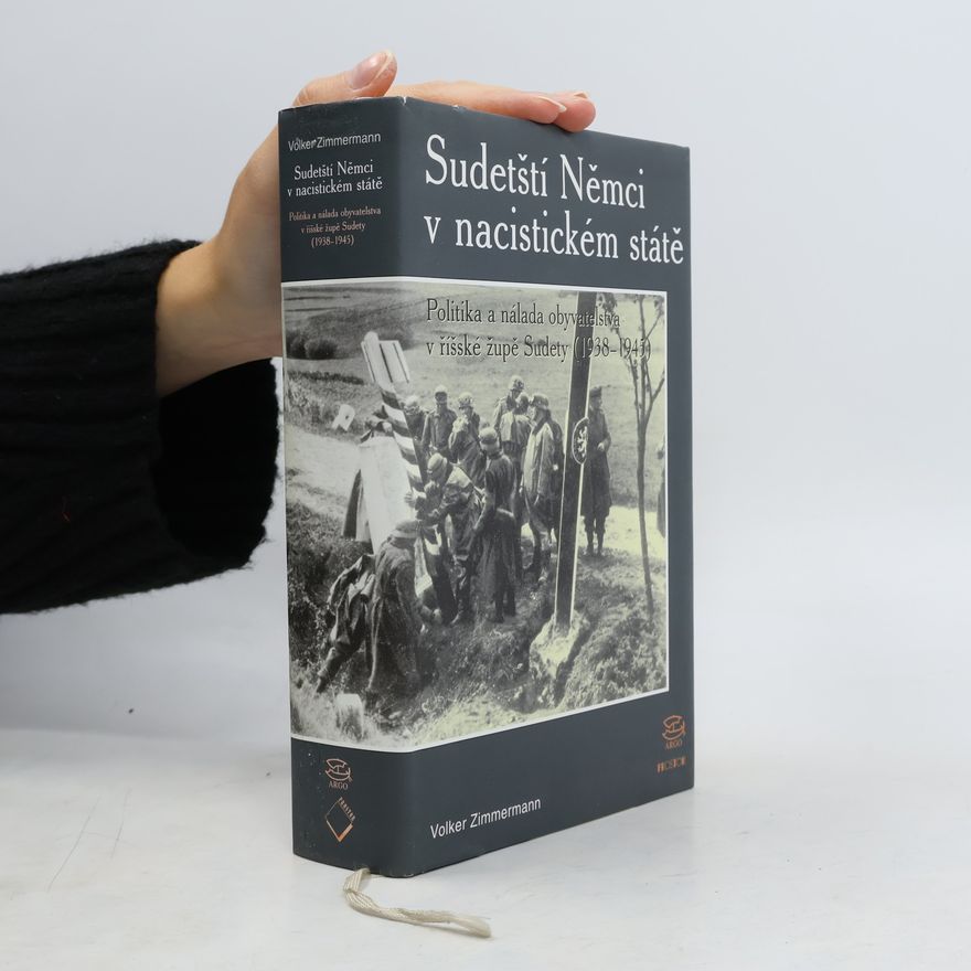 Volker Zimmermann Sudetští Němci v nacistickém státě. Politika a nálada obyvatelstva v říšské župě Sudety (1938-1945)