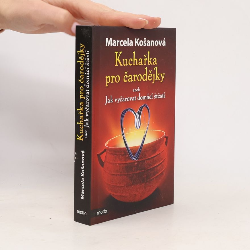 Marcela Košanová Kuchařka pro čarodějky, aneb, Jak vyčarovat domácí štěstí