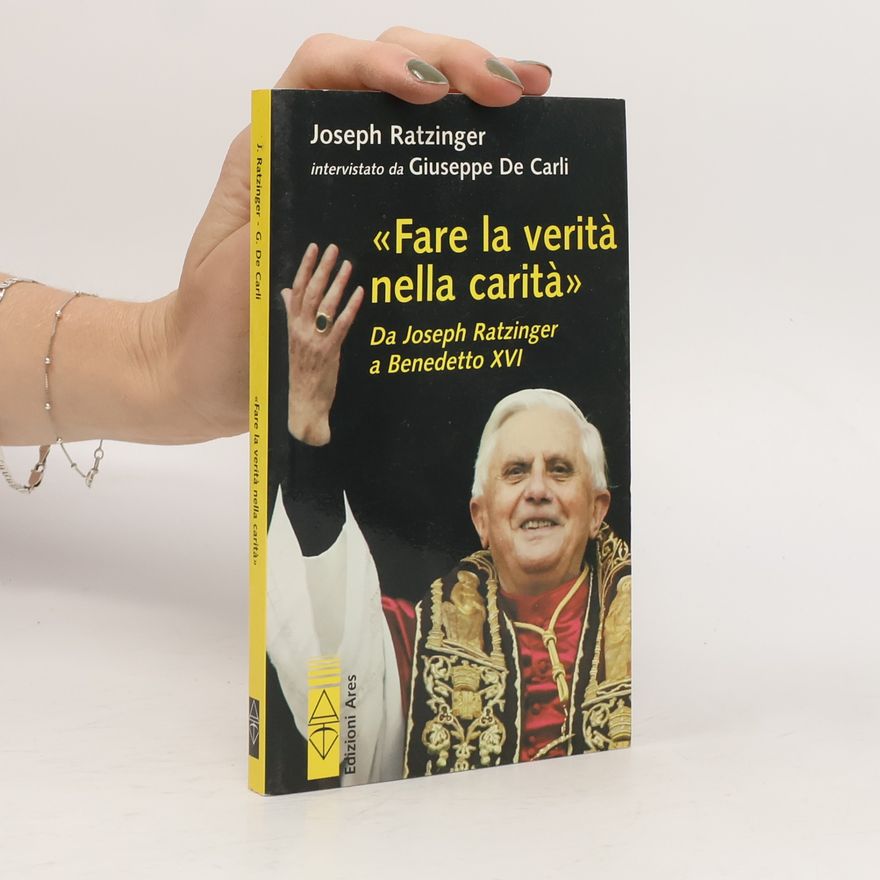 Benedetto XVI Fare la verità nella carità - Da Joseph Ratzinger a Benedetto XVI