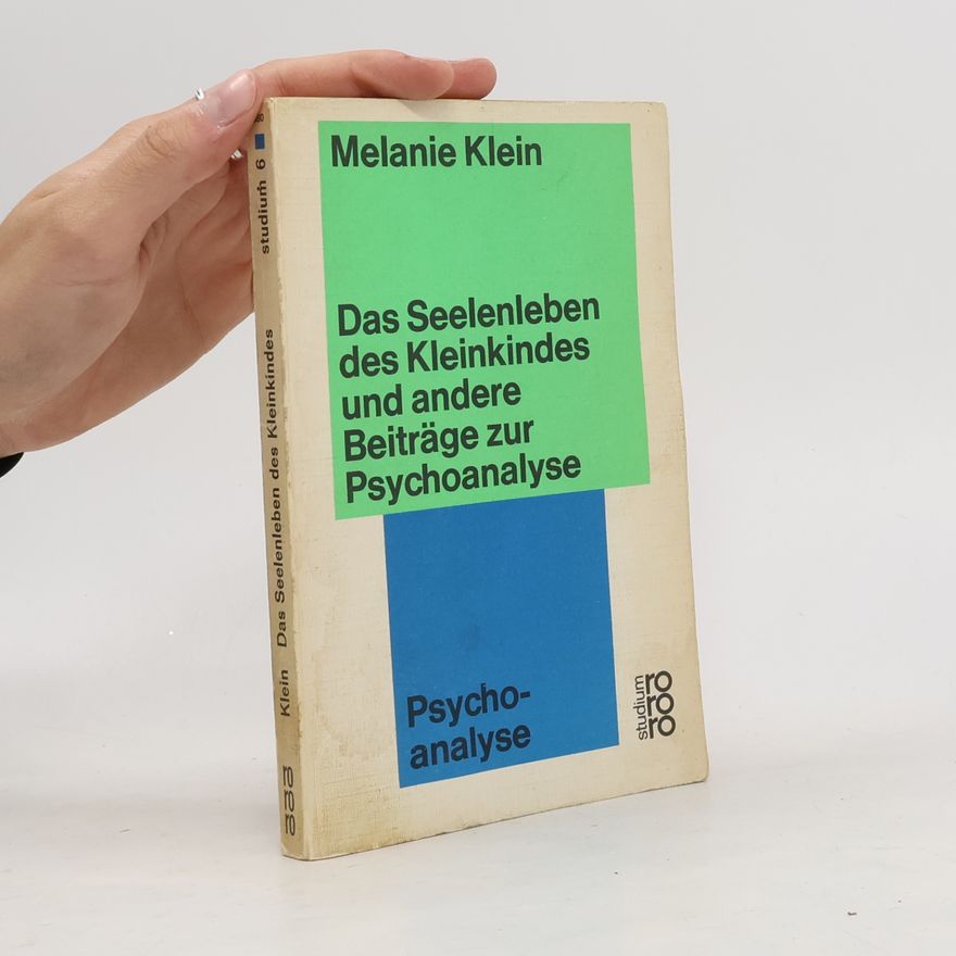 Melanie Klein Das Seelenleben des Kleinkindes und andere Beiträge zur Psychoanalyse