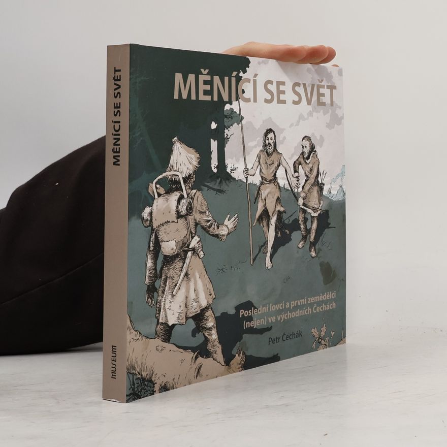 Petr Čechák Měnící se svět: Poslední lovci a první zemědělci (nejen) ve východních Čechách