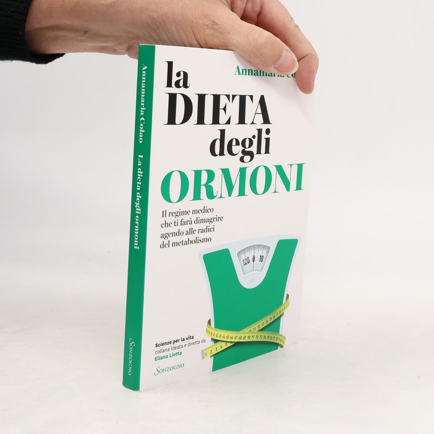 Annamaria Colao La dieta degli ormoni. Il regime medico che ti farà dimagrire agendo alle radici del metabolismo