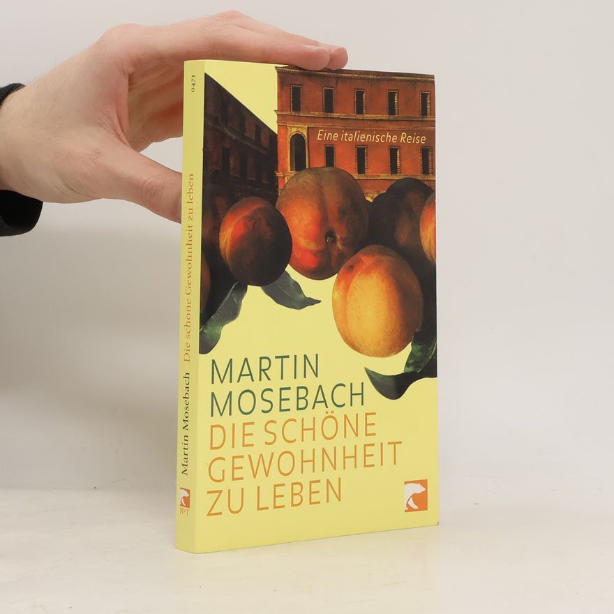 Martin Mosebach Die schöne Gewohnheit zu leben