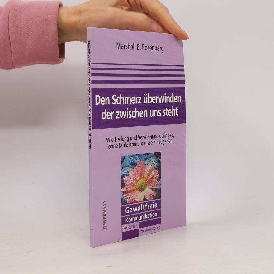Marshall Rosenberg Den Schmerz überwinden, der zwischen uns steht