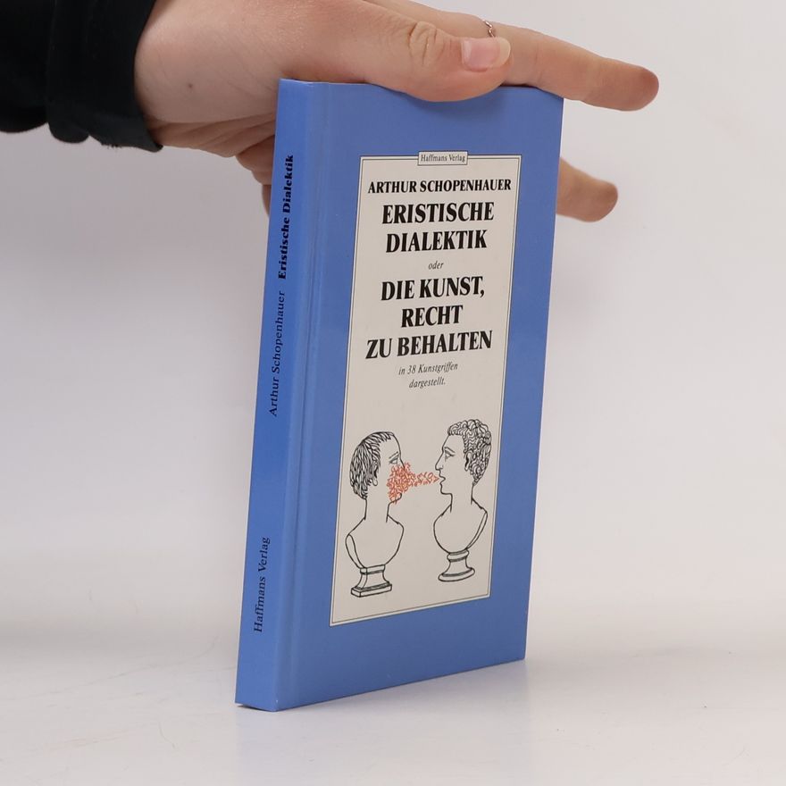 Arthur Schopenhauer Eristische Dialektik oder die Kunst, Recht zu behalten