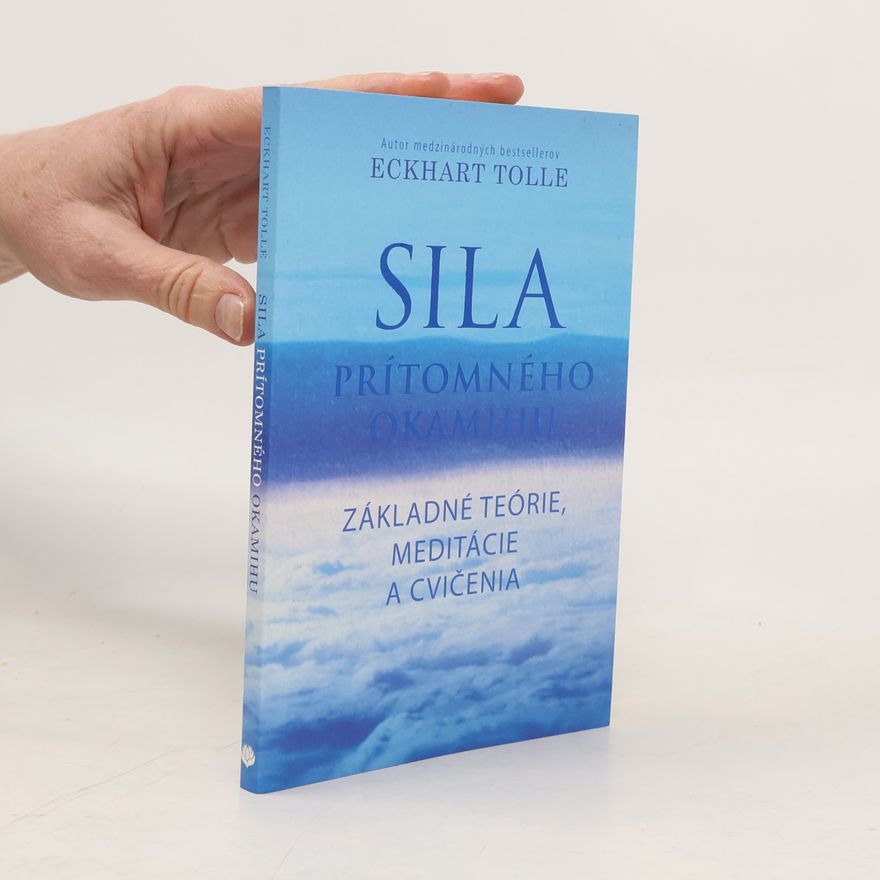 Eckhart Tolle Sila prítomného okamihu – Základné teórie, meditácie a cvičenia