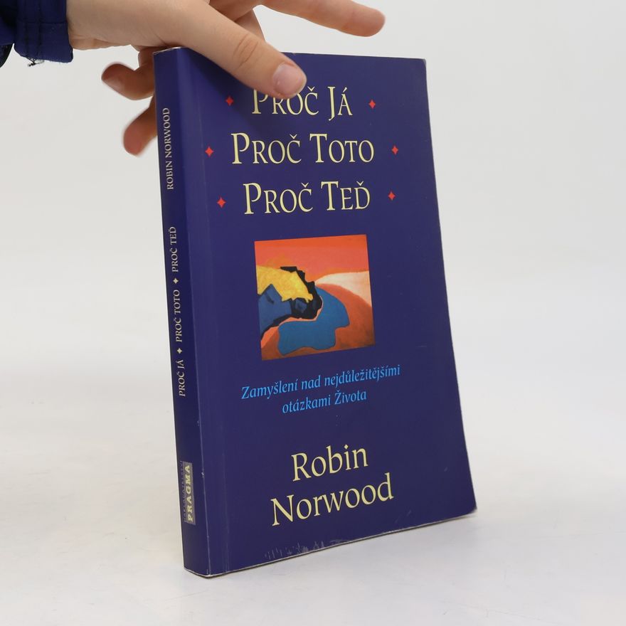 Robin Norwood Proč já, proč toto, proč teď : zamyšlení nad nejdůležitějšími otázkami života