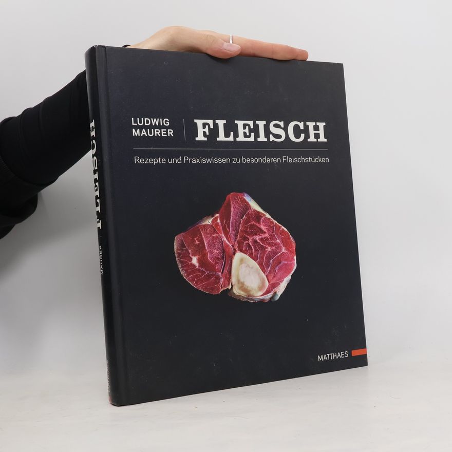 Ludwig Maurer Fleisch: Rezepte und Praxiswissen zu besonderen Fleischstücken