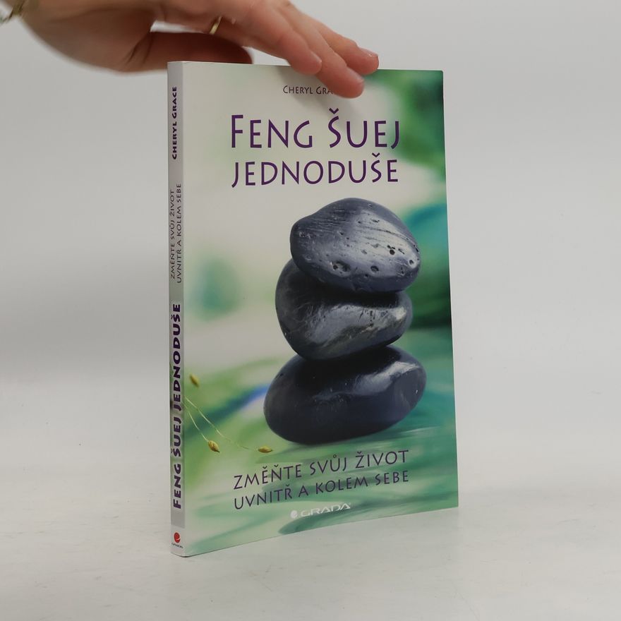 Cheryl Grace Feng šuej jednoduše : změňte svůj život uvnitř a kolem sebe