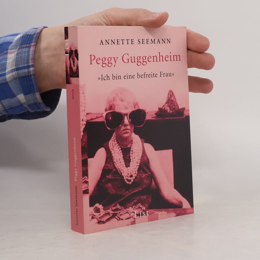 Annette Seemann Ich bin eine befreite Frau. Peggy Guggenheim.