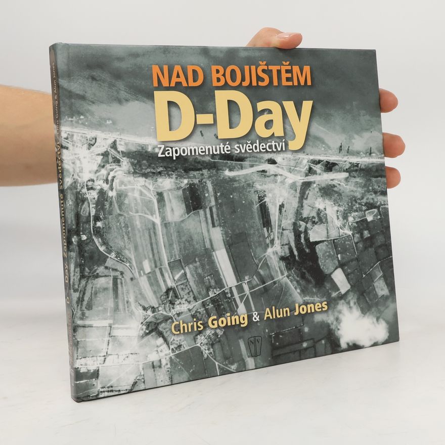 Alun Jones Nad bojištěm. D-Day. Zapomenuté svědectví