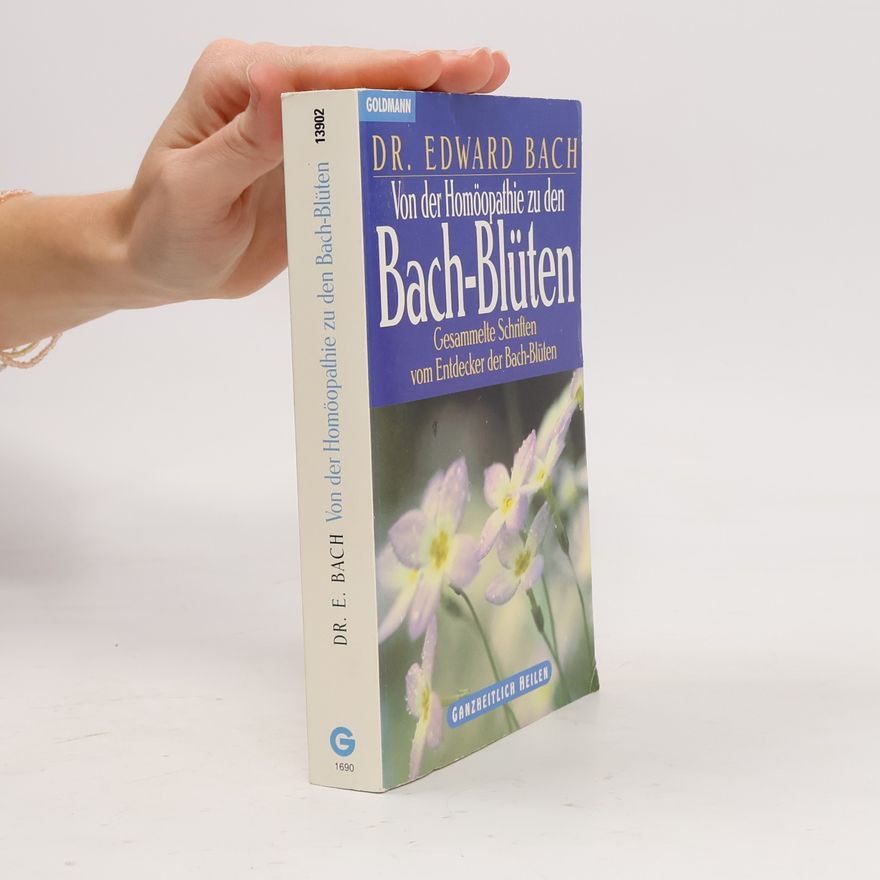 Edward Bach Von der Homöopathie zur Bach-Blütentherapie.