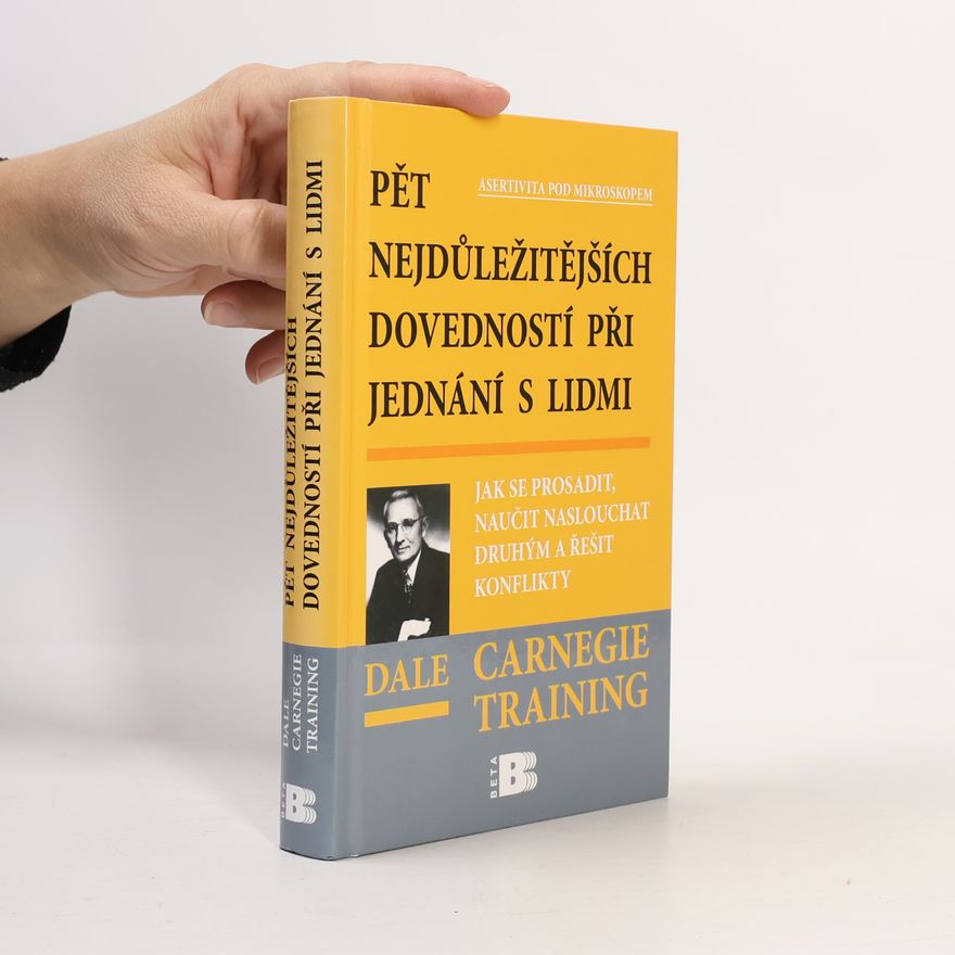 Dale Carnegie Pět nejdůležitějších dovedností při jednání s lidmi: Jak se prosadit, naučit naslouchat druhým a řešit konflikty