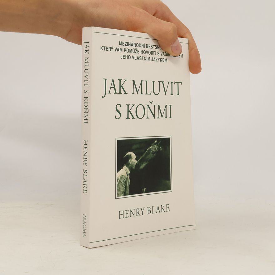 Henry Blake Jak mluvit s koňmi: O komunikaci mezi člověkem a koněm