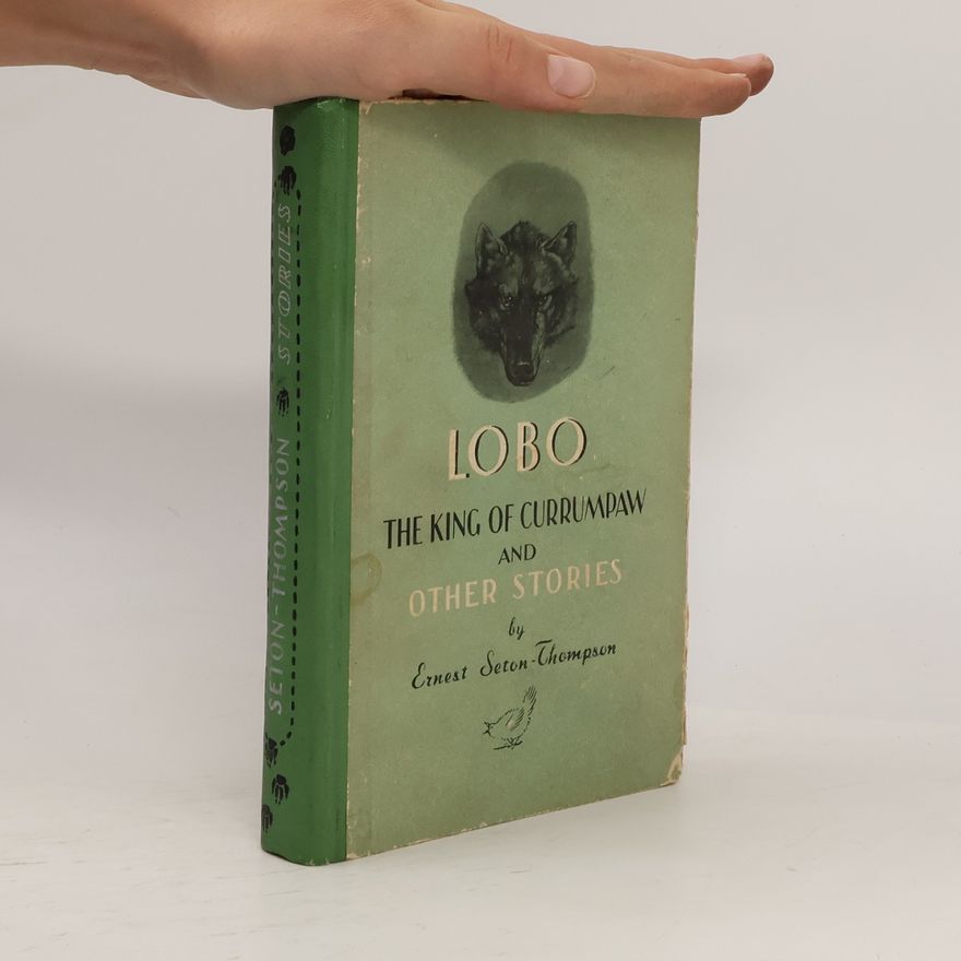 Ernest Thompson Seton Lobo, the King of Currumpaw and Other Stories