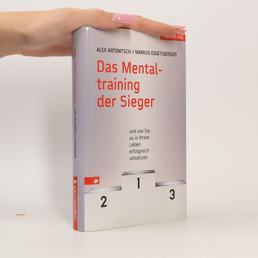 Alexander Antonitsch Das Mentaltraining der Sieger und wie Sie es in Ihrem Leben erfolgreich umsetzen