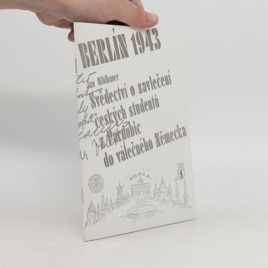 Jan Hiblbauer Berlín 1943 aneb svědectví o zavlečení českých studentů z Pardubic do válečného Německa