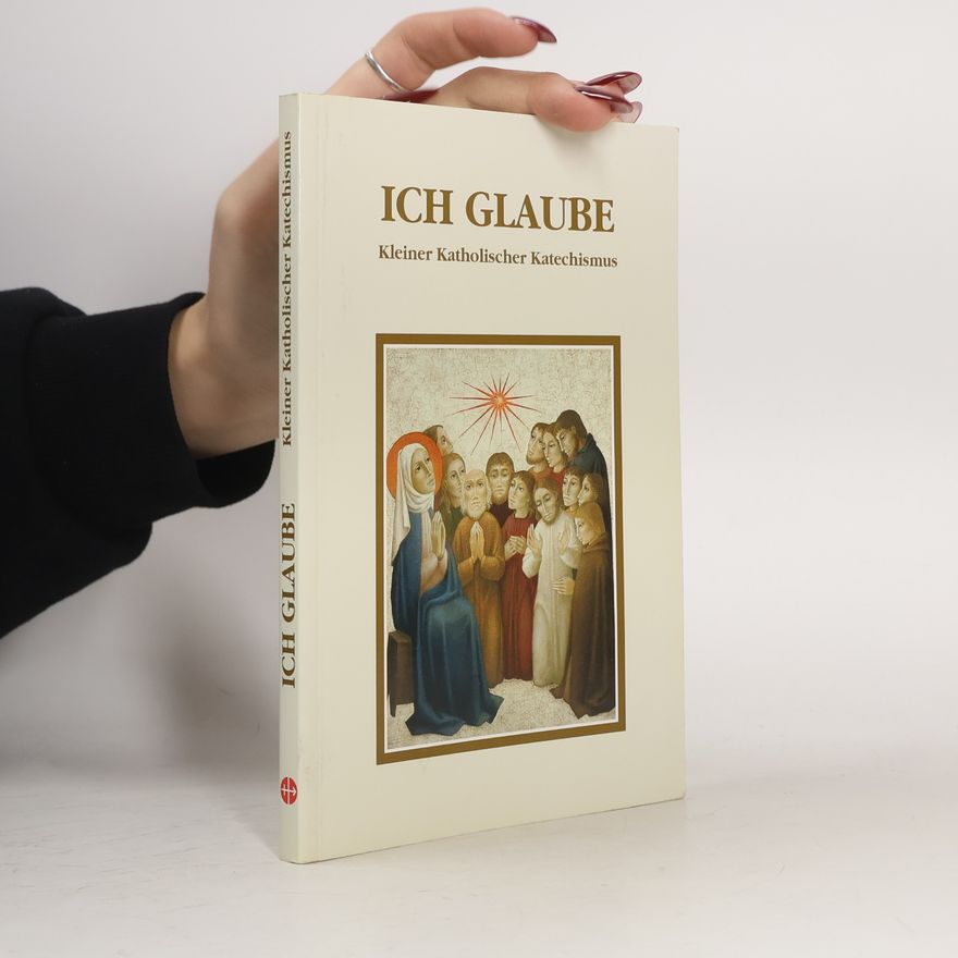 Eleonore Beck Ich glaube. Kleiner Katholischer Katechismus