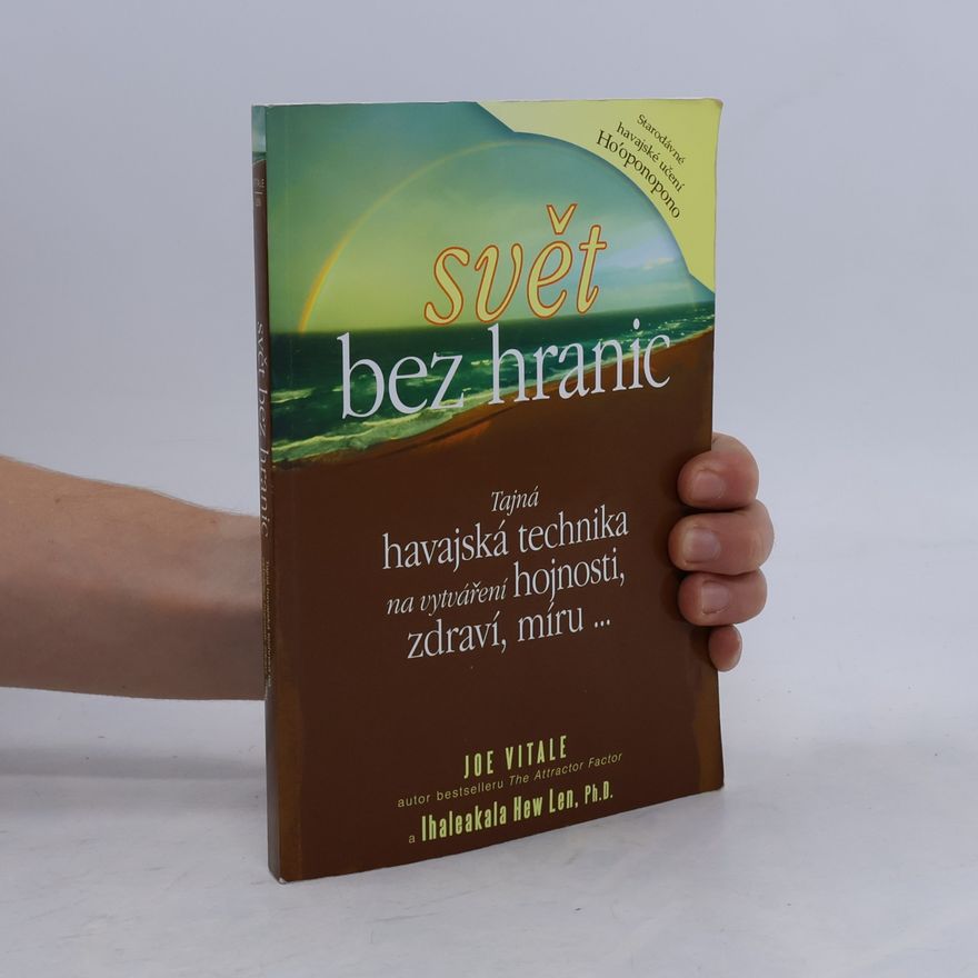 Joe Vitale Svět bez hranic: Tajná havajská technika na vytváření hojnosti, zdraví, míru...