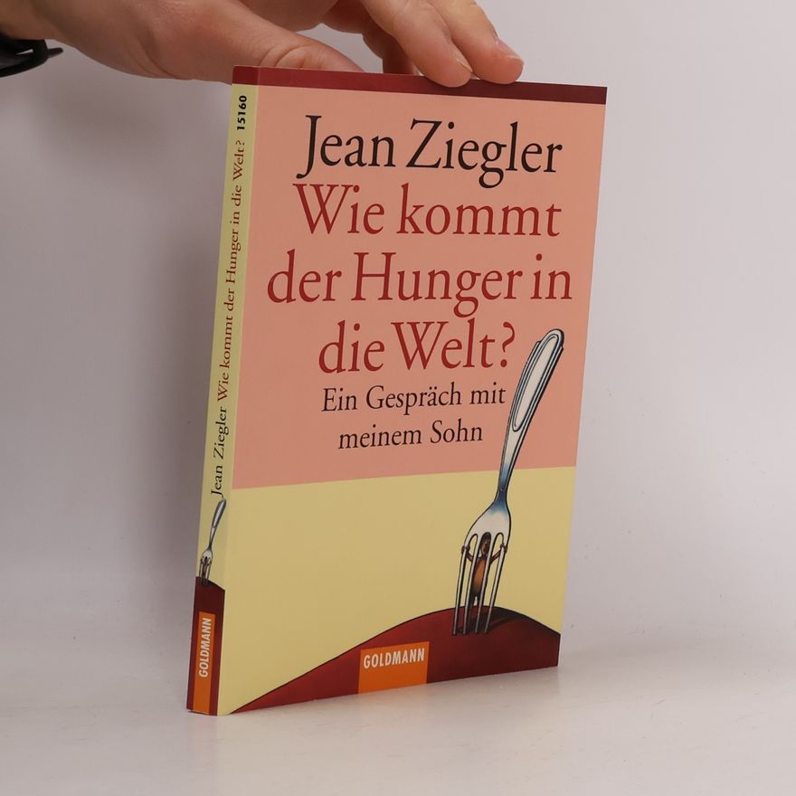 Jean Ziegler Wie kommt der Hunger in die Welt?