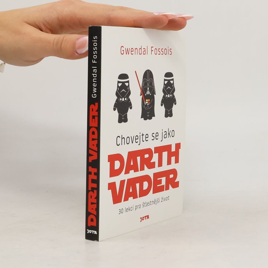 Gwendal Fossois Chovejte se jako Darth Vader : 30 lekcí pro šťastnější život