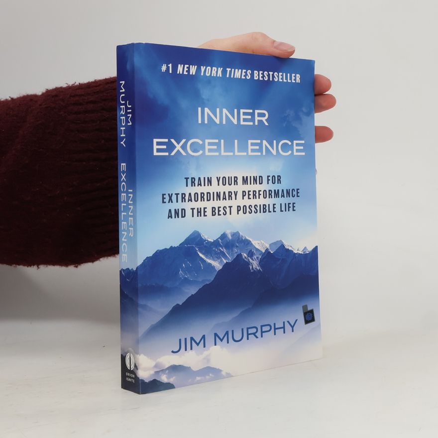 Jim Murphy Inner Excellence: Train Your Mind for Extraordinary Performance and the Best Possible Life