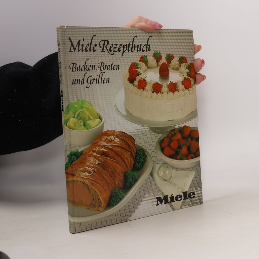 Autorenkollektiv Backen, Braten und Grillen. Miele Rezeptbuch