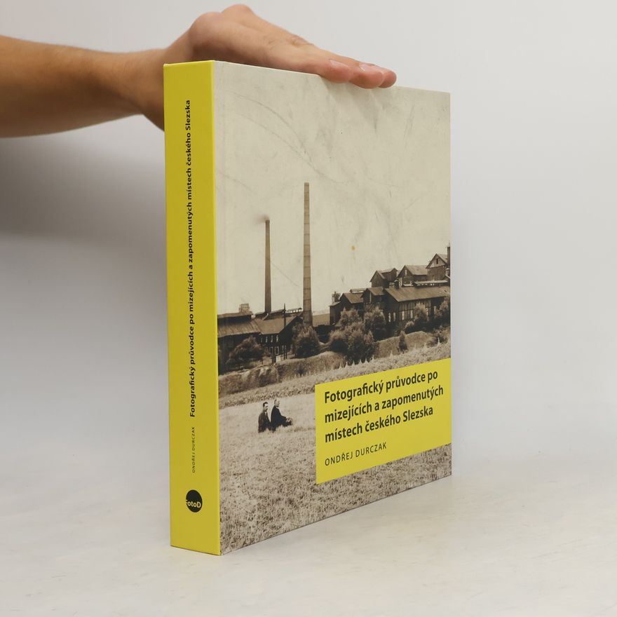 Ondřej Durczak Fotografický průvodce po mizejících a zapomenutých místech českého Slezska