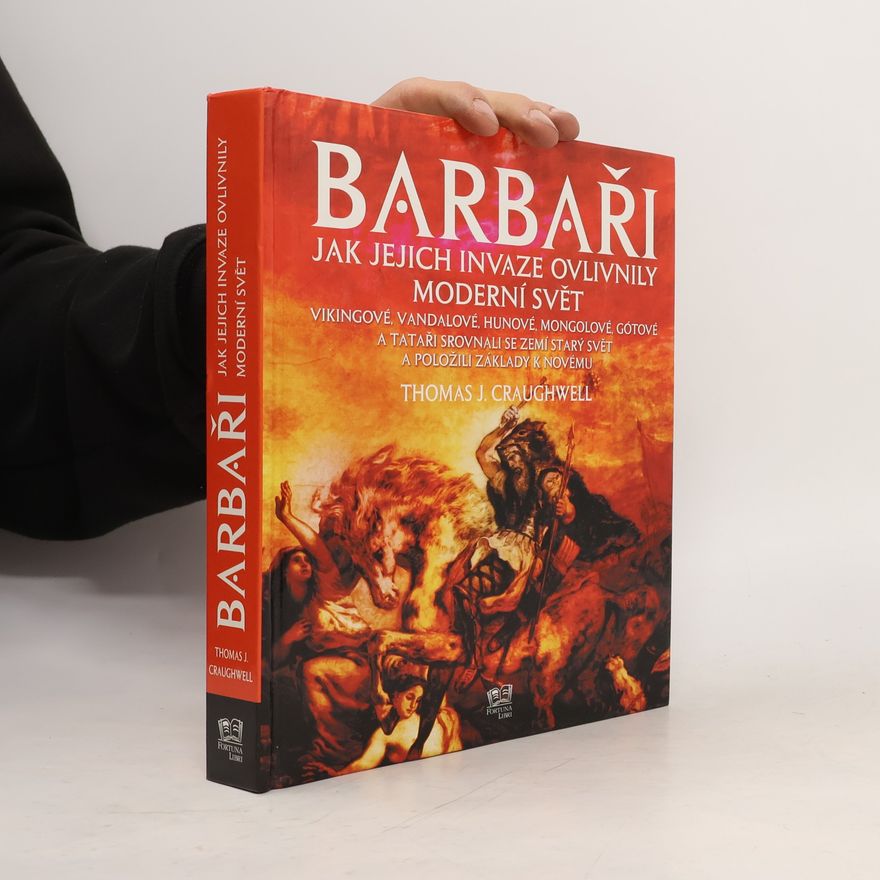 Thomas J. Craughwell Barbaři. Jak jejich invaze ovlivnily moderní svět