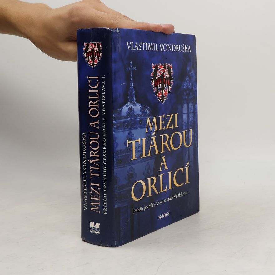 Vlastimil Vondruška Mezi tiárou a orlicí. Příběh prvního českého krále Vratislava I.