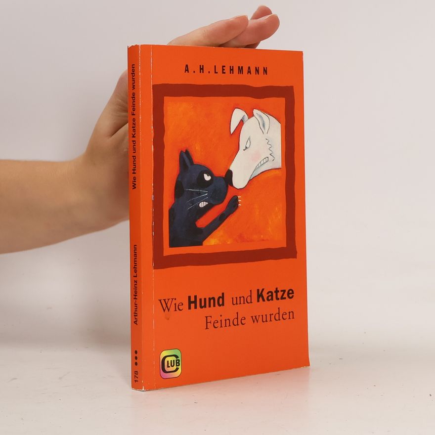 Arthur-Heinz Lehmann Wie Hund und Katze Feinde wurden