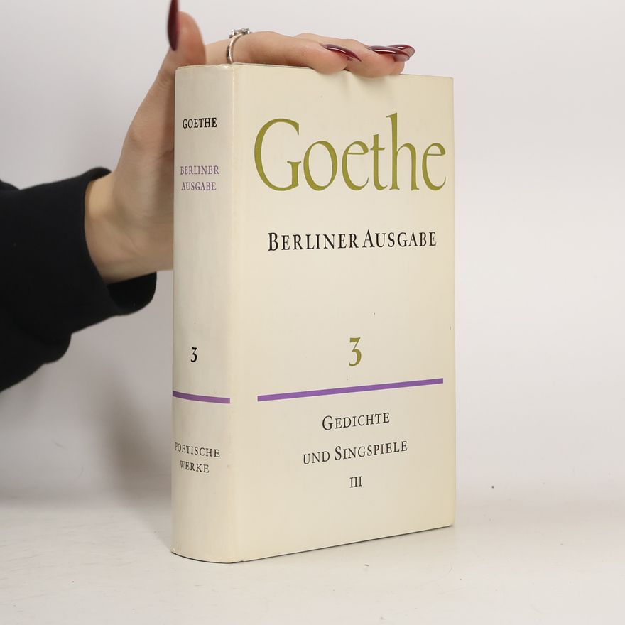 Johann Wolfgang von Goethe Goethe. Berliner Ausgabe. Gedichte und Singspiele 3