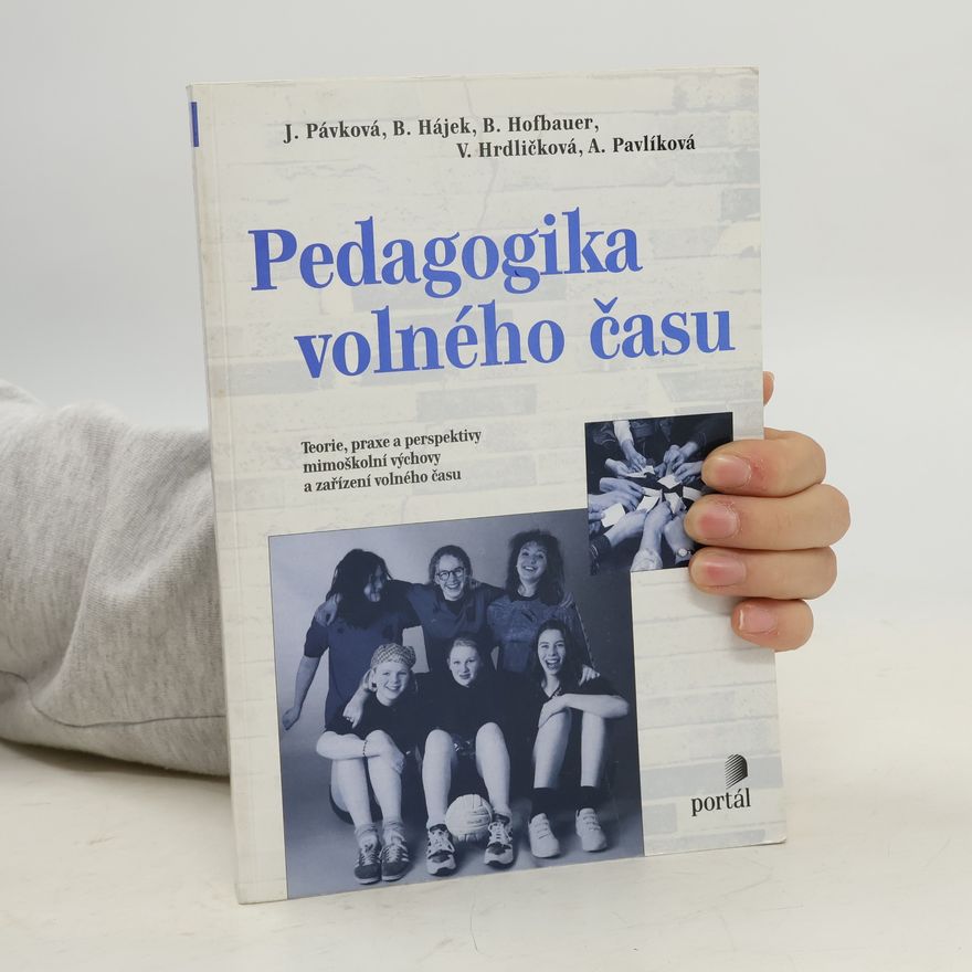 Jiřina Pávková Pedagogika volného času : Teorie, praxe a perspektivy mimoškolní výchovy a zařízení volného času
