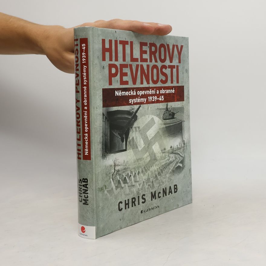 Chris McNab Hitlerovy pevnosti. Německá opevnění a obranné systémy 1939-45