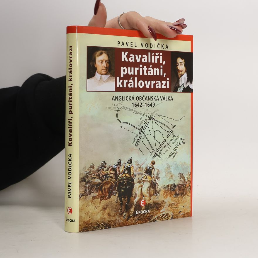 Pavel Vodička Kavalíři, puritáni, královrazi: Anglická občanská válka 1642-1649
