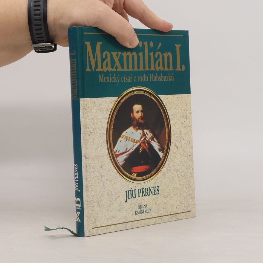 Jiří Pernes Maxmilián I. : mexický císař z rodu Habsburků