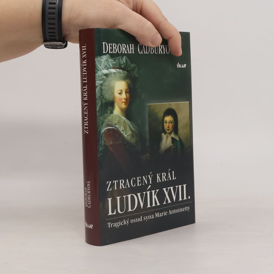 Deborah Cadbury Ztracený král Ludvík XVII. Tragický osud syna Marie Antoinetty