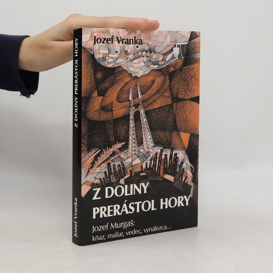 Jozef Vranka Z doliny prerástol hory. Jozef Murgaš: kňaz, vedec, vynálezca...