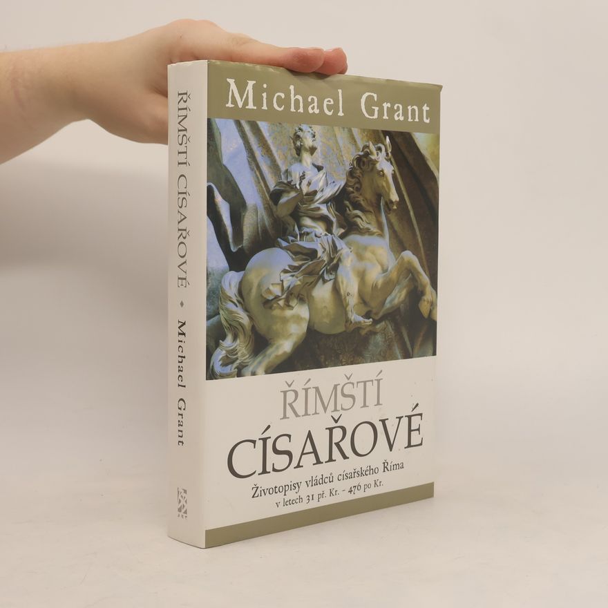 Michael Grant Římští císařové : Životopisy vládců císařského Říma v letech 31 př. Kr. - 476 po Kr.